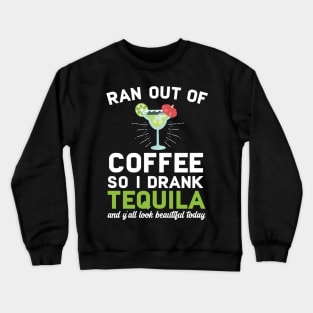 Ran Out Of Coffee So I Drank Tequila Crewneck Sweatshirt